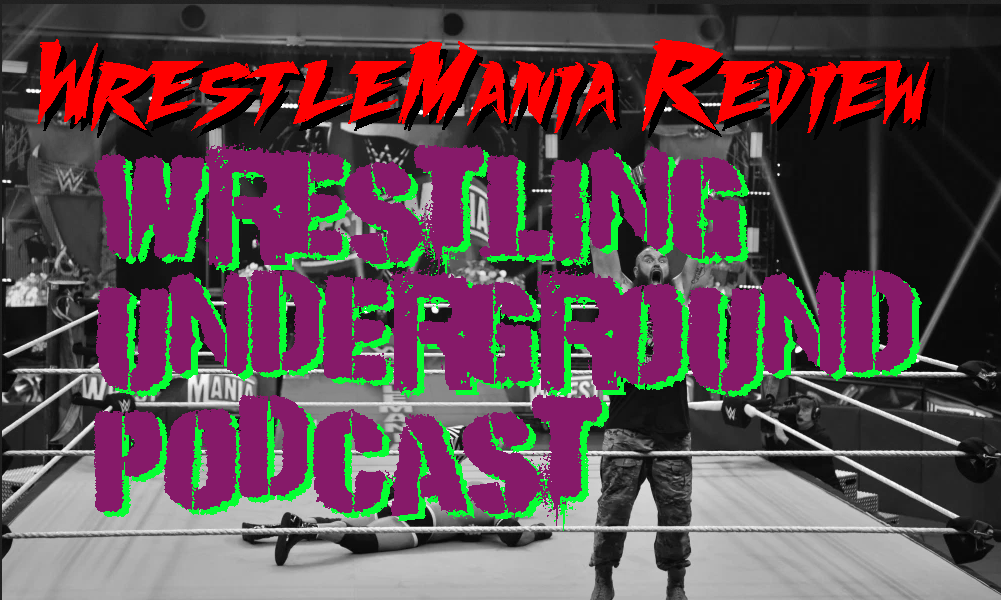 WrestleMania 36 Review – Wrestling Underground Podcast