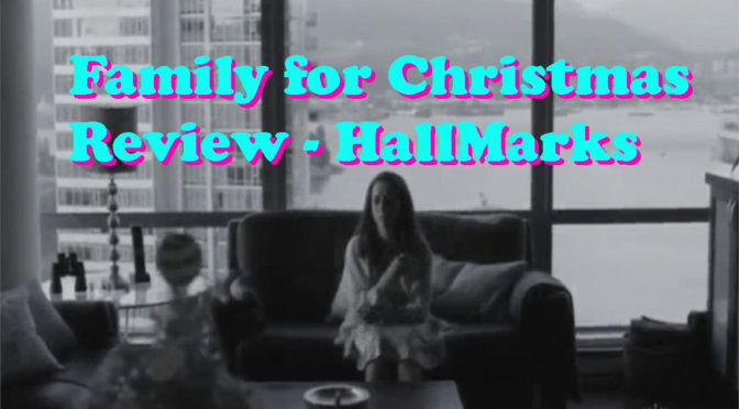 Family for Christmas Review – A HallMarks Podcast (Brought to you by the Oh, Hi! Oh, Guys…Podcast)