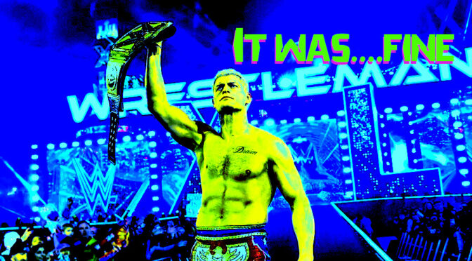The best WrestleMania ever? No, but it didn’t suck and that’s something – Wrestling Underground Podcast